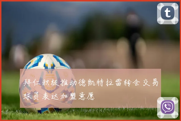 拜仁积极推动德凯特拉雷转会交易球员表达加盟意愿